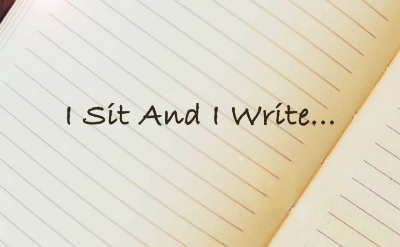 I Sit And I Write…